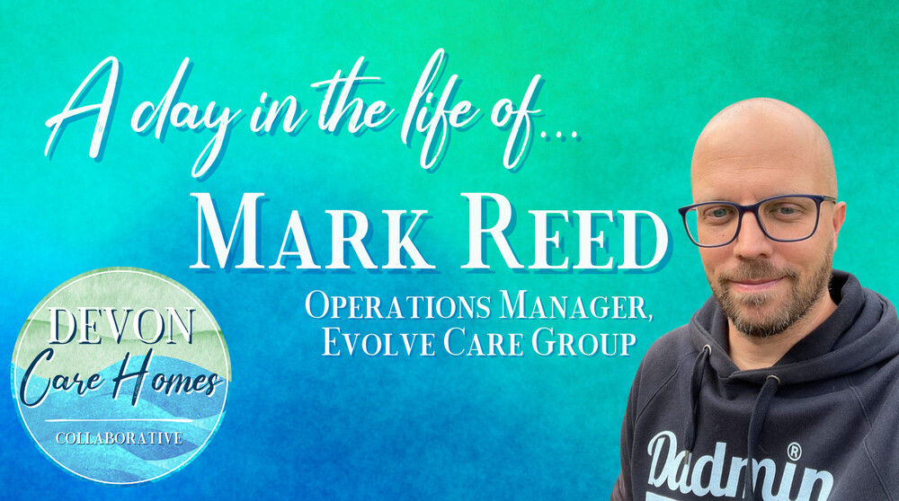 A Day in the Life of... Mark Reed | Devon Care Homes Collaborative